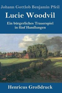 Cover image for Lucie Woodvil (Grossdruck): Ein burgerliches Trauerspiel in funf Handlungen