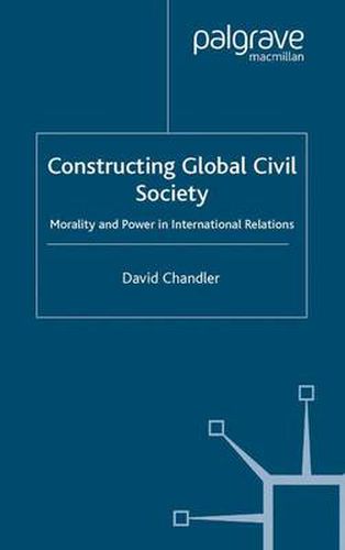 Cover image for Constructing Global Civil Society: Morality and Power in International Relations