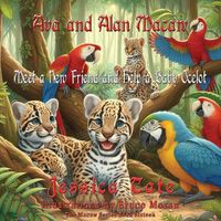 Cover image for Ava and Alan Macaw Meet a New Friend and Help a Baby Ocelot