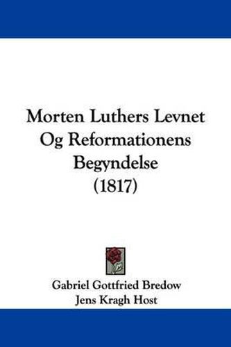 Cover image for Morten Luthers Levnet Og Reformationens Begyndelse (1817)