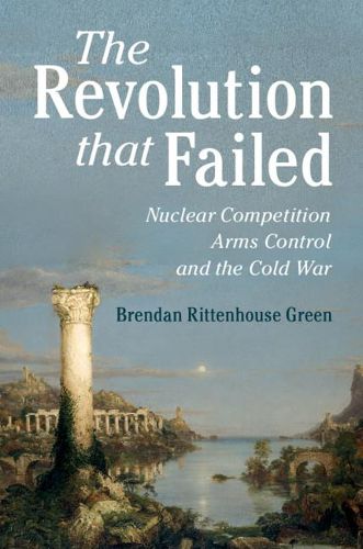 The Revolution that Failed: Nuclear Competition, Arms Control, and the Cold War