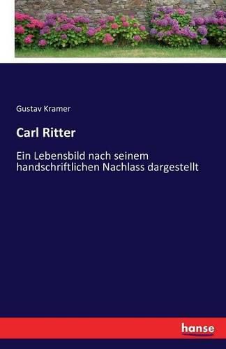 Carl Ritter: Ein Lebensbild nach seinem handschriftlichen Nachlass dargestellt