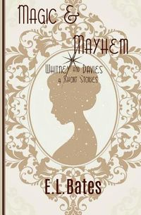 Cover image for Magic & Mayhem: 4 Whitney & Davies Short Stories