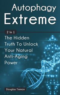 Cover image for Autophagy Extreme 2 In 1: The Hidden Truth To Unlock Your Natural Anti-Aging Power