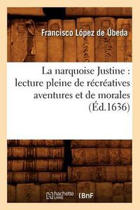 Cover image for La narquoise Justine: lecture pleine de recreatives aventures et de morales (Ed.1636)