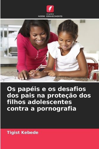 Cover image for Os papeis e os desafios dos pais na protecao dos filhos adolescentes contra a pornografia