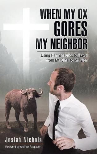 Cover image for When My Ox Gores My Neighbor: Using Hermeneutics to Travel from Mt. Sinai to Mt. Zion