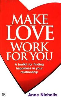 Cover image for Make Love Work For You: A Toolkit for Finding Happiness in Your Relationship