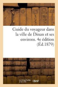 Cover image for Guide Du Voyageur Dans La Ville de Dinan Et Ses Environs. 4e Edition