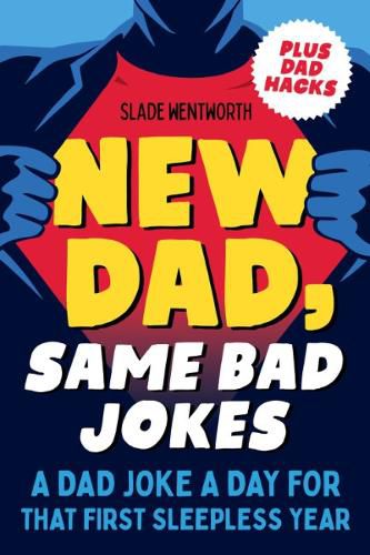 Cover image for New Dad, Same Bad Jokes: A Dad Joke a Day for That First Sleepless Year Plus Dad Hacks