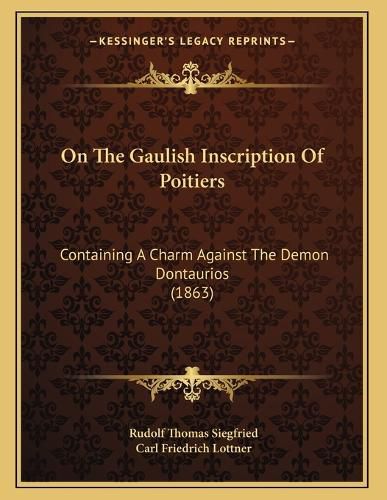 Cover image for On the Gaulish Inscription of Poitiers: Containing a Charm Against the Demon Dontaurios (1863)