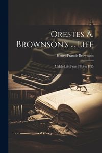 Cover image for Orestes A. Brownson's ... Life