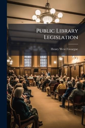Cover image for Public Library Legislation: Being the Law Relating to Public Libraries and Technical Education, and All Statutes Directly Or Indirectly Affecting Libraries, Museums, Art Galleries, Etc., in England, Ireland, and Scotland