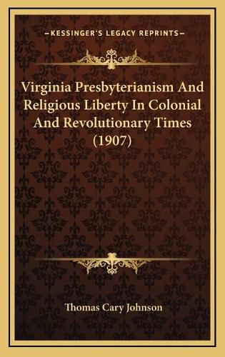 Virginia Presbyterianism and Religious Liberty in Colonial Avirginia Presbyterianism and Religious Liberty in Colonial and Revolutionary Times (1907) ND Revolutionary Times (1907)