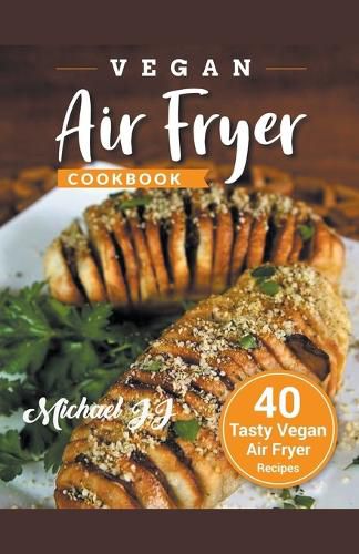 Cover image for Vegan Air Fryer Cookbook: 40 Tasty Vegan Air Fryer Recipes