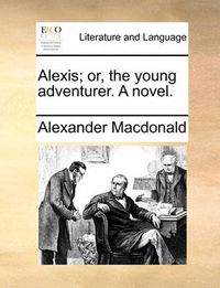 Cover image for Alexis; Or, the Young Adventurer. a Novel.