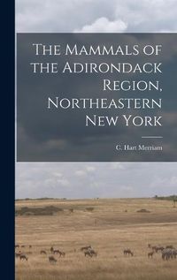 Cover image for The Mammals of the Adirondack Region, Northeastern New York