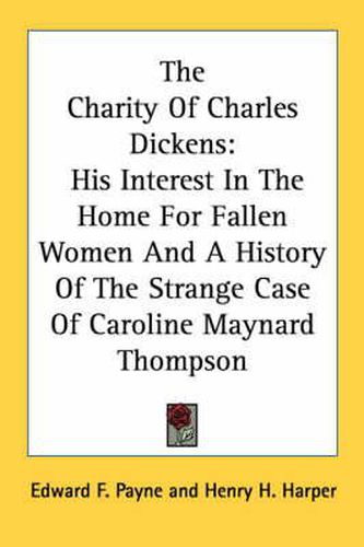 The Charity of Charles Dickens: His Interest in the Home for Fallen Women and a History of the Strange Case of Caroline Maynard Thompson