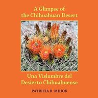 Cover image for A Glimpse of the Chihuahuan Desert: Una Vislumbre del Desierto Chihuahuense