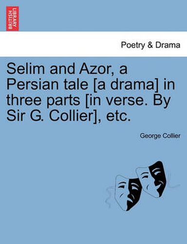 Cover image for Selim and Azor, a Persian Tale [a Drama] in Three Parts [in Verse. by Sir G. Collier], Etc.