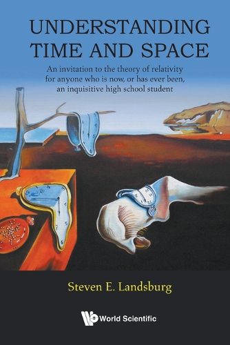 Cover image for Understanding Time And Space: An Invitation To The Theory Of Relativity For Anyone Who Is Now, Or Has Ever Been, An Inquisitive High School Student