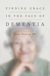 Cover image for Finding Grace in the Face of Dementia