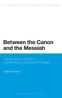 Cover image for Between the Canon and the Messiah: The Structure of Faith in Contemporary Continental Thought