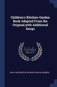 Cover image for Children's Kitchen-Garden Book Adapted from the Original, with Additional Songs