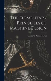 Cover image for The Elementary Principles of Machine Design