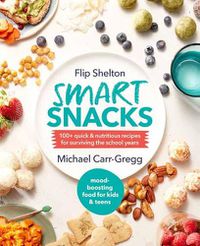 Cover image for Smart Snacks: 100+ Quick and Nutritious Recipes For Surviving The School Years