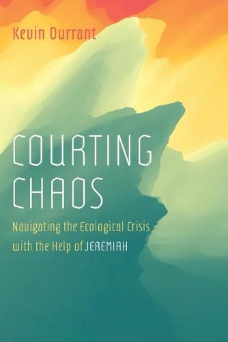 Cover image for Courting Chaos: Navigating the Ecological Crisis with the Help of Jeremiah