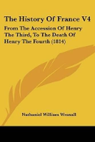 Cover image for The History Of France V4: From The Accession Of Henry The Third, To The Death Of Henry The Fourth (1814)