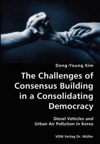 Cover image for The Challenges of Consensus Building in a Consolidating Democracy- Diesel Vehicles and Urban Air Pollution in Korea