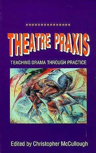 Cover image for Theatre Praxis: Teaching Drama Through Practice