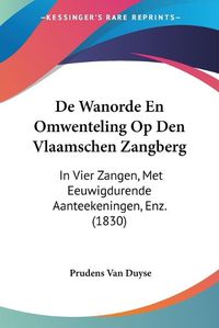 Cover image for de Wanorde En Omwenteling Op Den Vlaamschen Zangberg: In Vier Zangen, Met Eeuwigdurende Aanteekeningen, Enz. (1830)