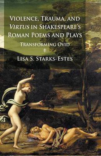 Cover image for Violence, Trauma, and Virtus in Shakespeare's Roman Poems and Plays: Transforming Ovid