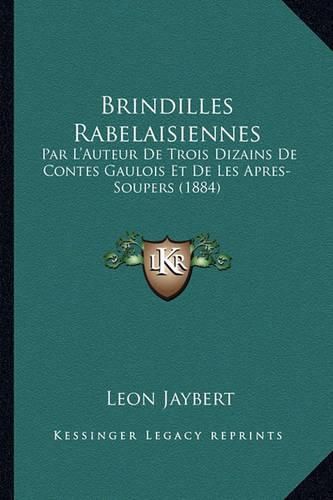 Brindilles Rabelaisiennes: Par L'Auteur de Trois Dizains de Contes Gaulois Et de Les Apres-Soupers (1884)