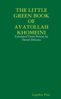 Cover image for THE LITTLE GREEN BOOK OF AYATOLLAH KHOMEINI: Translated From Persian by Daniel Deleanu