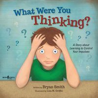 Cover image for What Were You Thinking?: A Story About Learning to Control Your Impulses