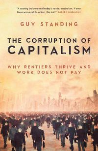Cover image for The Corruption of Capitalism: Why rentiers thrive and work does not pay