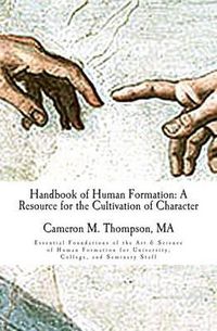 Cover image for Handbook of Human Formation: A Resource for the Cultivation of Character: Essential Foundations of the Art & Science of Human Formation for University, College, and Seminary Staff