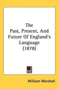 Cover image for The Past, Present, and Future of England's Language (1878)