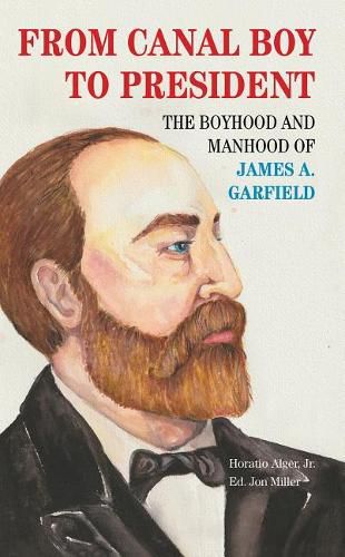 From Canal Boy to President: The Boyhood and Manhood of James A. Garfield