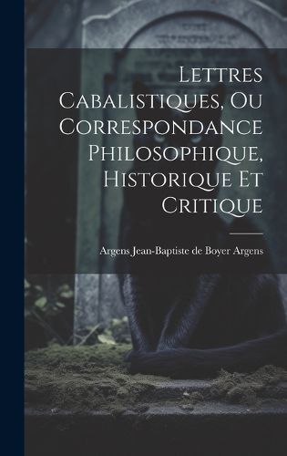 Cover image for Lettres Cabalistiques, ou Correspondance Philosophique, Historique et Critique