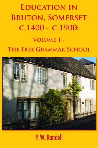 Education in Bruton, Somerset c.1400 - c.1900: Volume 1 - The Free Grammar School