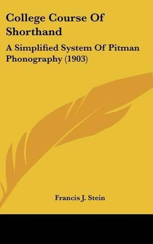 College Course of Shorthand: A Simplified System of Pitman Phonography (1903)