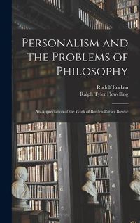 Cover image for Personalism and the Problems of Philosophy; an Appreciation of the Work of Borden Parker Bowne