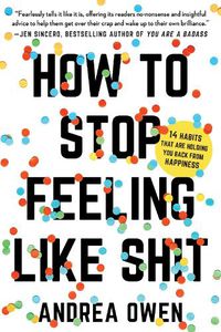 Cover image for How to Stop Feeling Like Sh*t: 14 Habits that Are Holding You Back from Happiness