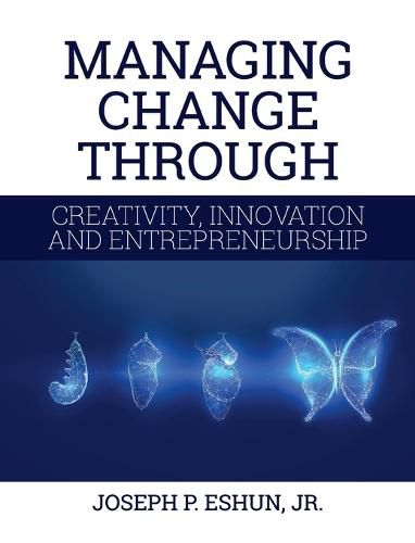 Cover image for Managing Change Through Creativity, Innovation, and Entrepreneurship