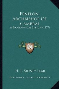 Cover image for Fenelon, Archbishop of Cambrai: A Biographical Sketch (1877)